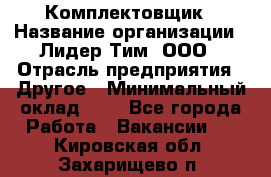 Комплектовщик › Название организации ­ Лидер Тим, ООО › Отрасль предприятия ­ Другое › Минимальный оклад ­ 1 - Все города Работа » Вакансии   . Кировская обл.,Захарищево п.